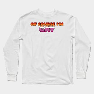 Of Course I'm Gay Sticker - Lesbian Long Sleeve T-Shirt